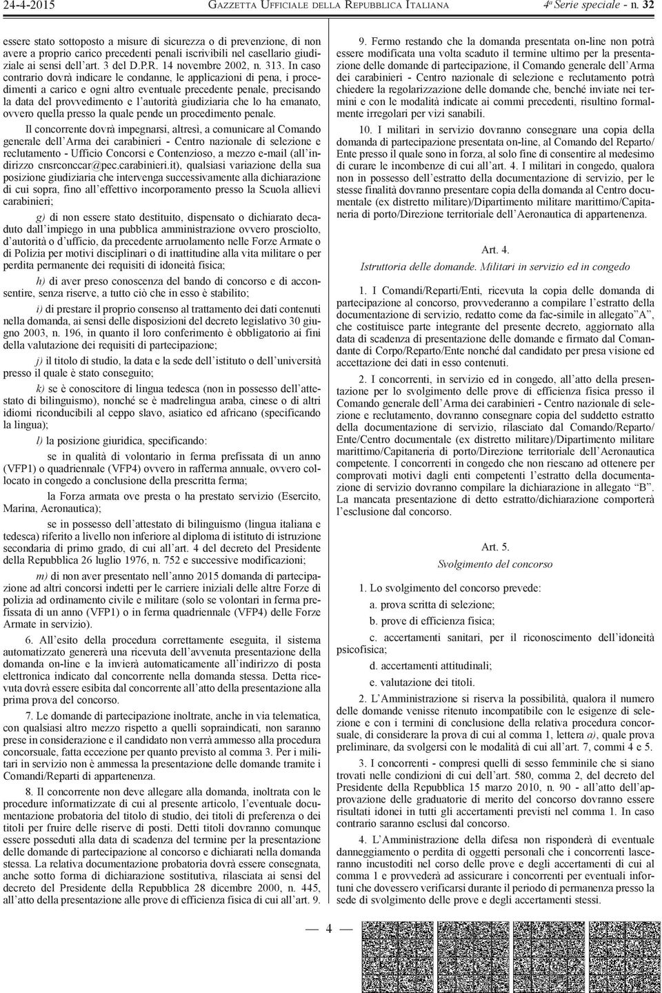 In caso contrario dovrà indicare le condanne, le applicazioni di pena, i procedimenti a carico e ogni altro eventuale precedente penale, precisando la data del provvedimento e l autorità giudiziaria