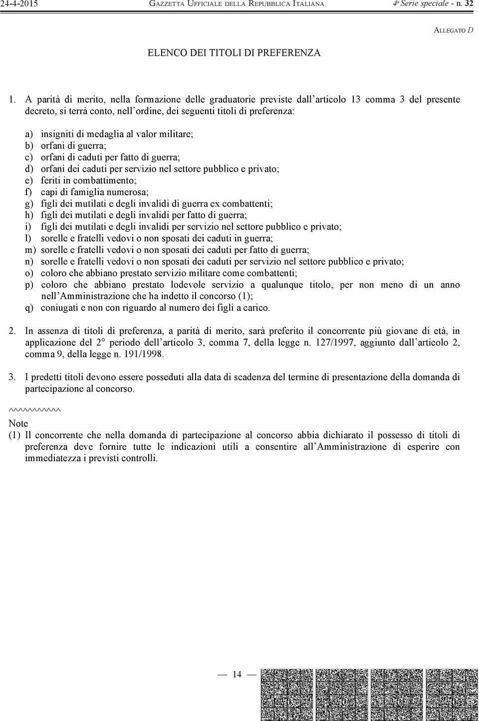 al valor militare; b) orfani di guerra; c) orfani di caduti per fatto di guerra; d) orfani dei caduti per servizio nel settore pubblico e privato; e) feriti in combattimento; f) capi di famiglia