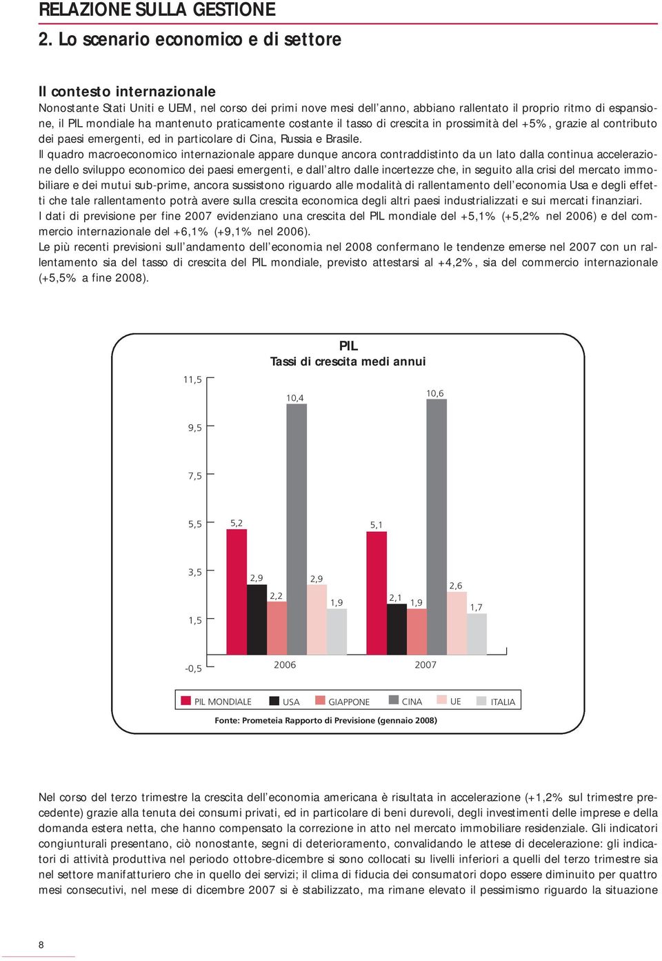 ha mantenuto praticamente costante il tasso di crescita in prossimità del +5%, grazie al contributo dei paesi emergenti, ed in particolare di Cina, Russia e Brasile.