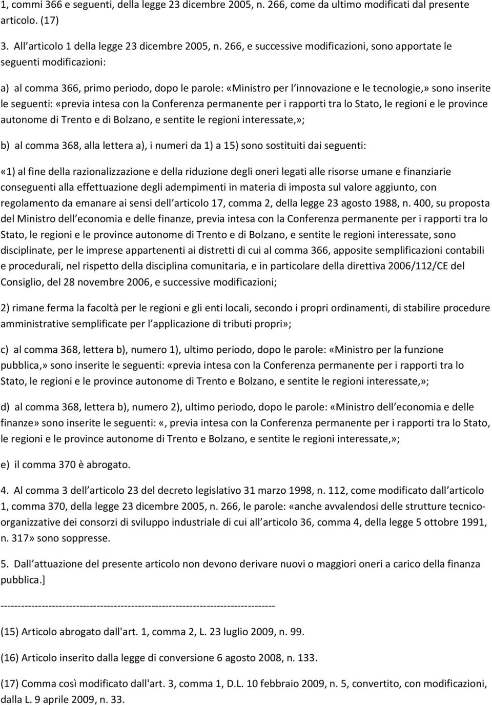 «previa intesa con la Conferenza permanente per i rapporti tra lo Stato, le regioni e le province autonome di Trento e di Bolzano, e sentite le regioni interessate,»; b) al comma 368, alla lettera