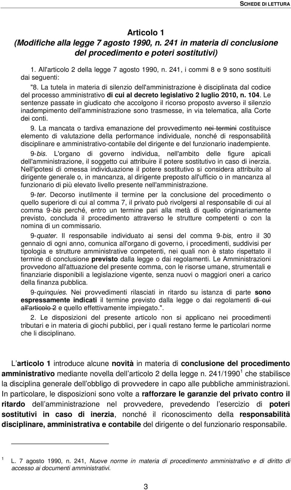 La tutela in materia di silenzio dell'amministrazione è disciplinata dal codice del processo amministrativo di cui al decreto legislativo 2 luglio 2010, n. 104.