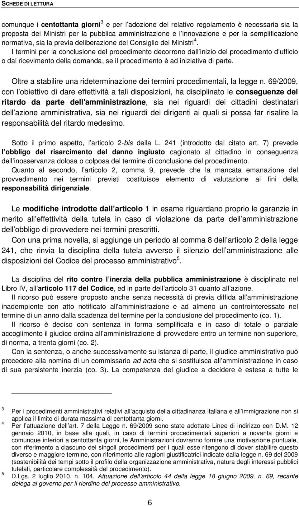 I termini per la conclusione del procedimento decorrono dall inizio del procedimento d ufficio o dal ricevimento della domanda, se il procedimento è ad iniziativa di parte.