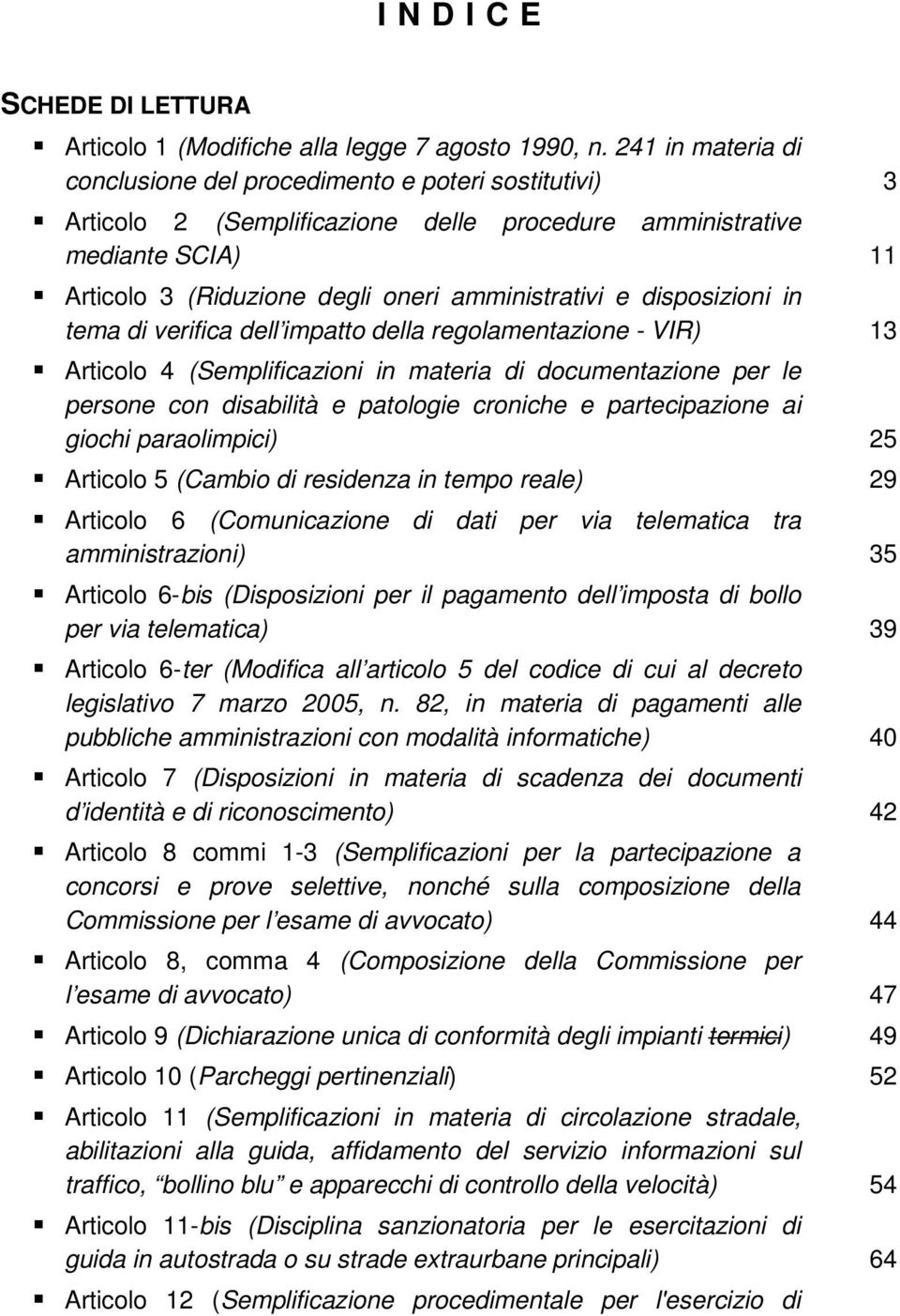 disposizioni in tema di verifica dell impatto della regolamentazione - VIR) 13 Articolo 4 (Semplificazioni in materia di documentazione per le persone con disabilità e patologie croniche e