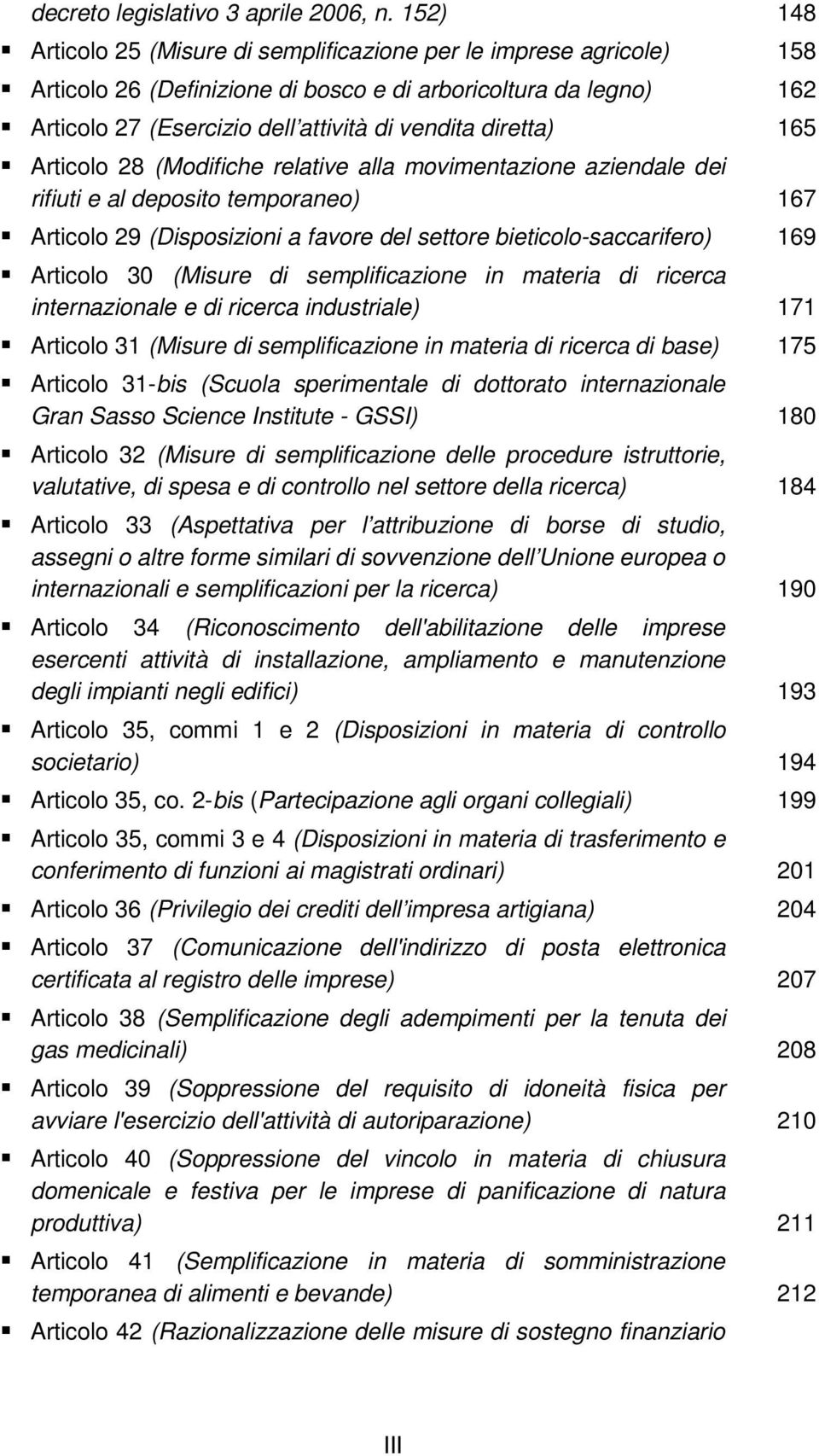 diretta) 165 Articolo 28 (Modifiche relative alla movimentazione aziendale dei rifiuti e al deposito temporaneo) 167 Articolo 29 (Disposizioni a favore del settore bieticolo-saccarifero) 169 Articolo