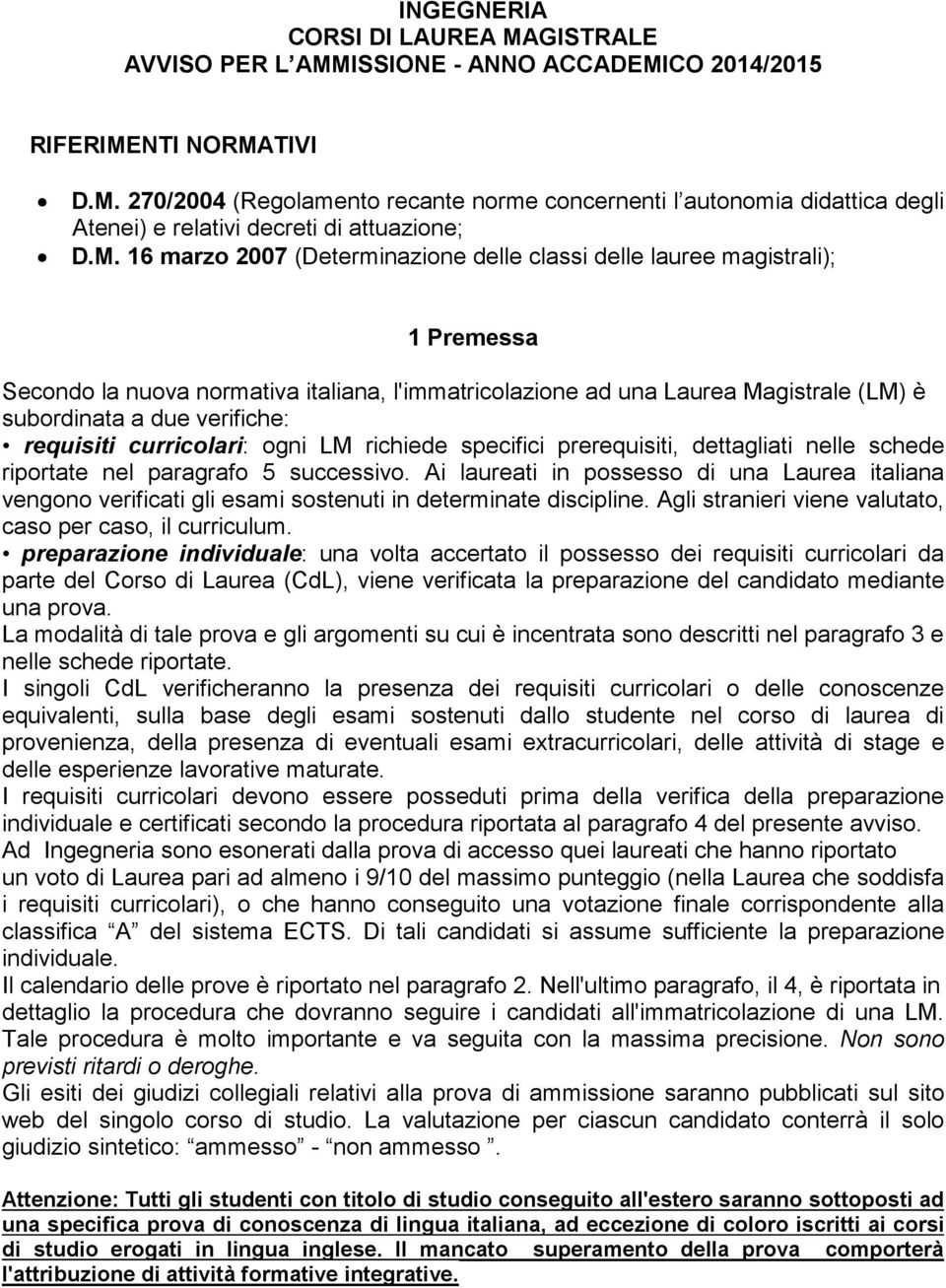 requisiti curricolari: ogni LM richiede specifici prerequisiti, dettagliati nelle schede riportate nel paragrafo 5 successivo.