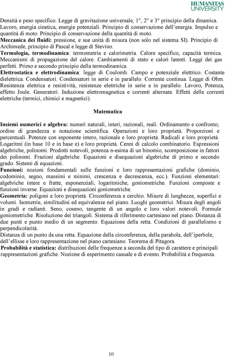 Principio di Archimede, principio di Pascal e legge di Stevino. Termologia, termodinamica: termometria e calorimetria. Calore specifico, capacità termica. Meccanismi di propagazione del calore.