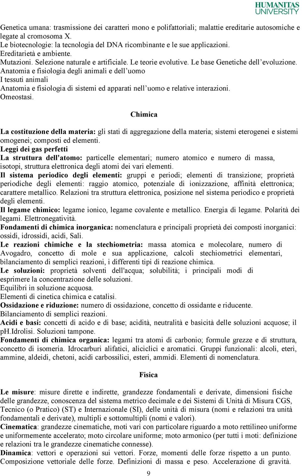 Anatomia e fisiologia degli animali e dell uomo I tessuti animali Anatomia e fisiologia di sistemi ed apparati nell uomo e relative interazioni. Omeostasi.