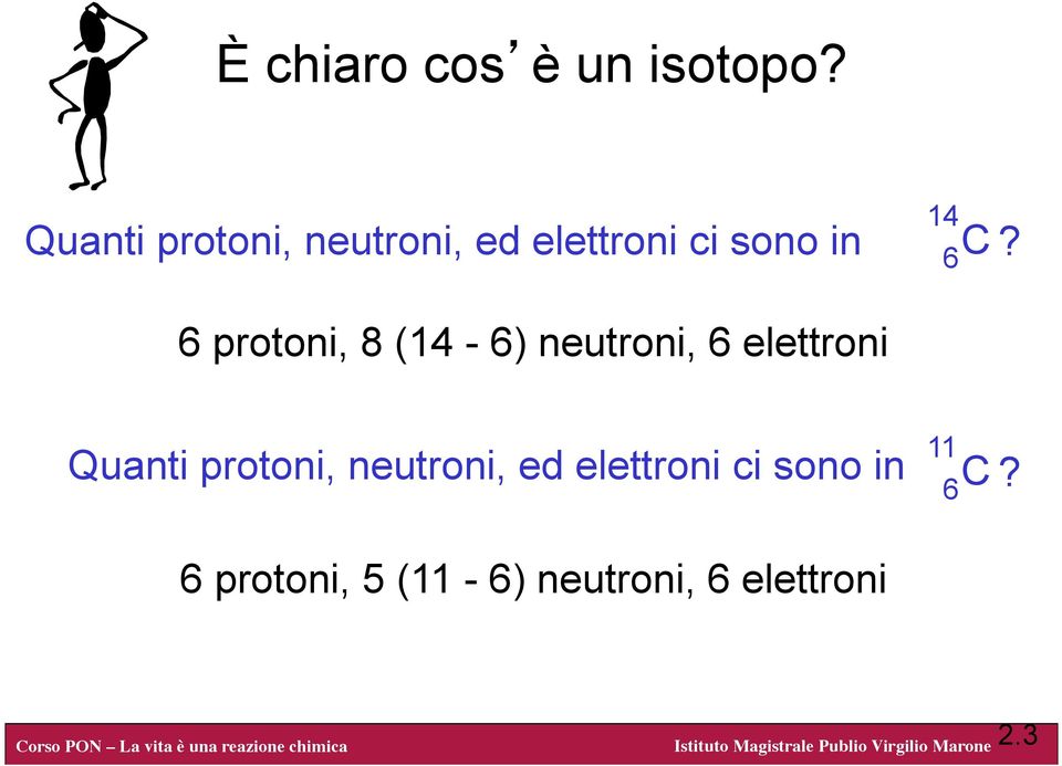 6 protoni, 8 (14-6) neutroni, 6 elettroni Quanti protoni,