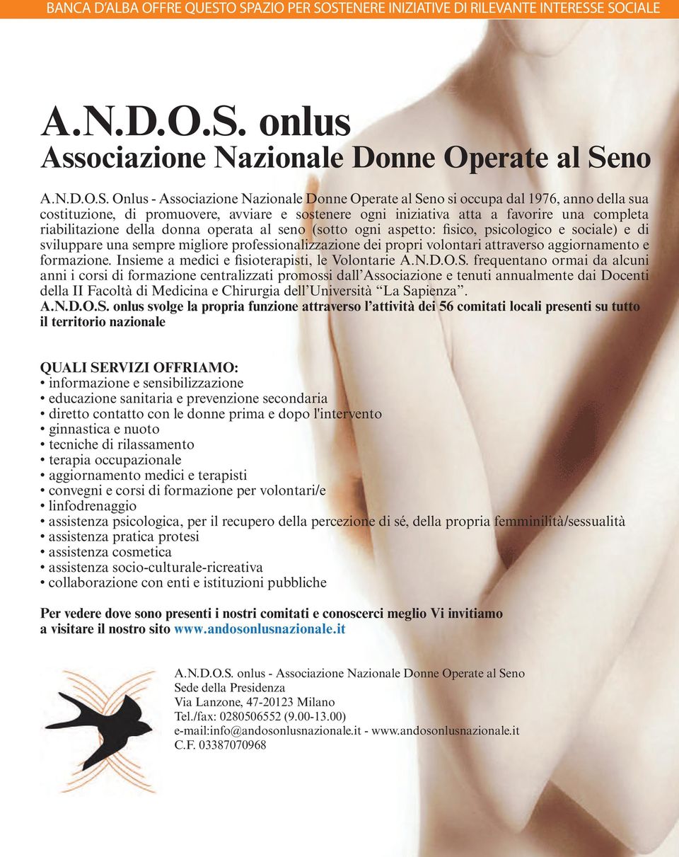 occupa dal 1976, anno della sua costituzione, di promuovere, avviare e sostenere ogni iniziativa atta a favorire una completa riabilitazione della donna operata al seno (sotto ogni aspetto: fisico,