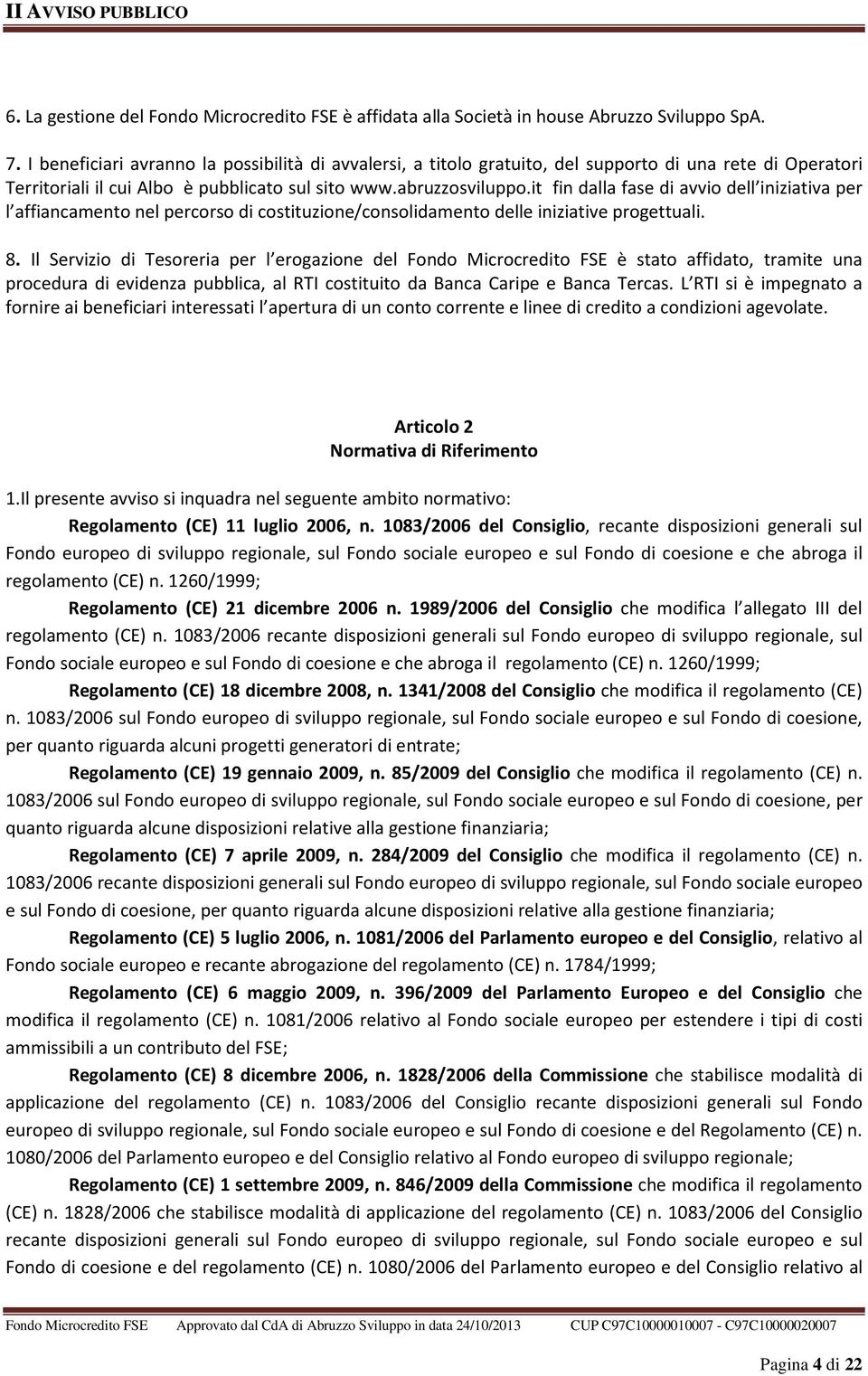 it fin dalla fase di avvio dell iniziativa per l affiancamento nel percorso di costituzione/consolidamento delle iniziative progettuali. 8.