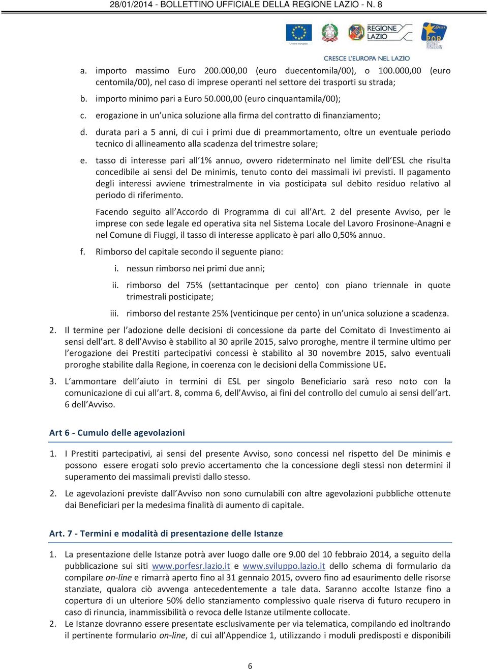 durata pari a 5 anni, di cui i primi due di preammortamento, oltre un eventuale periodo tecnico di allineamento alla scadenza del trimestre solare; e.