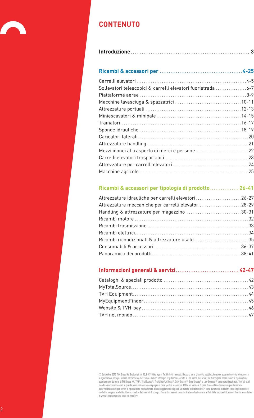 .. 20 Attrezzature handling... 21 Mezzi idonei al trasporto di merci e persone... 22 Carrelli elevatori trasportabili... 23 Attrezzature per carrelli elevatori... 24 Macchine agricole.