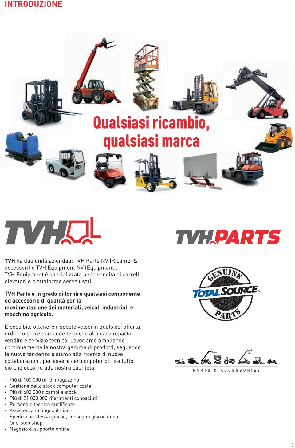 TVH Parts è in grado di fornire qualsiasi componente ed accessorio di qualità per la movimentazione dei materiali, veicoli industriali e macchine agricole.