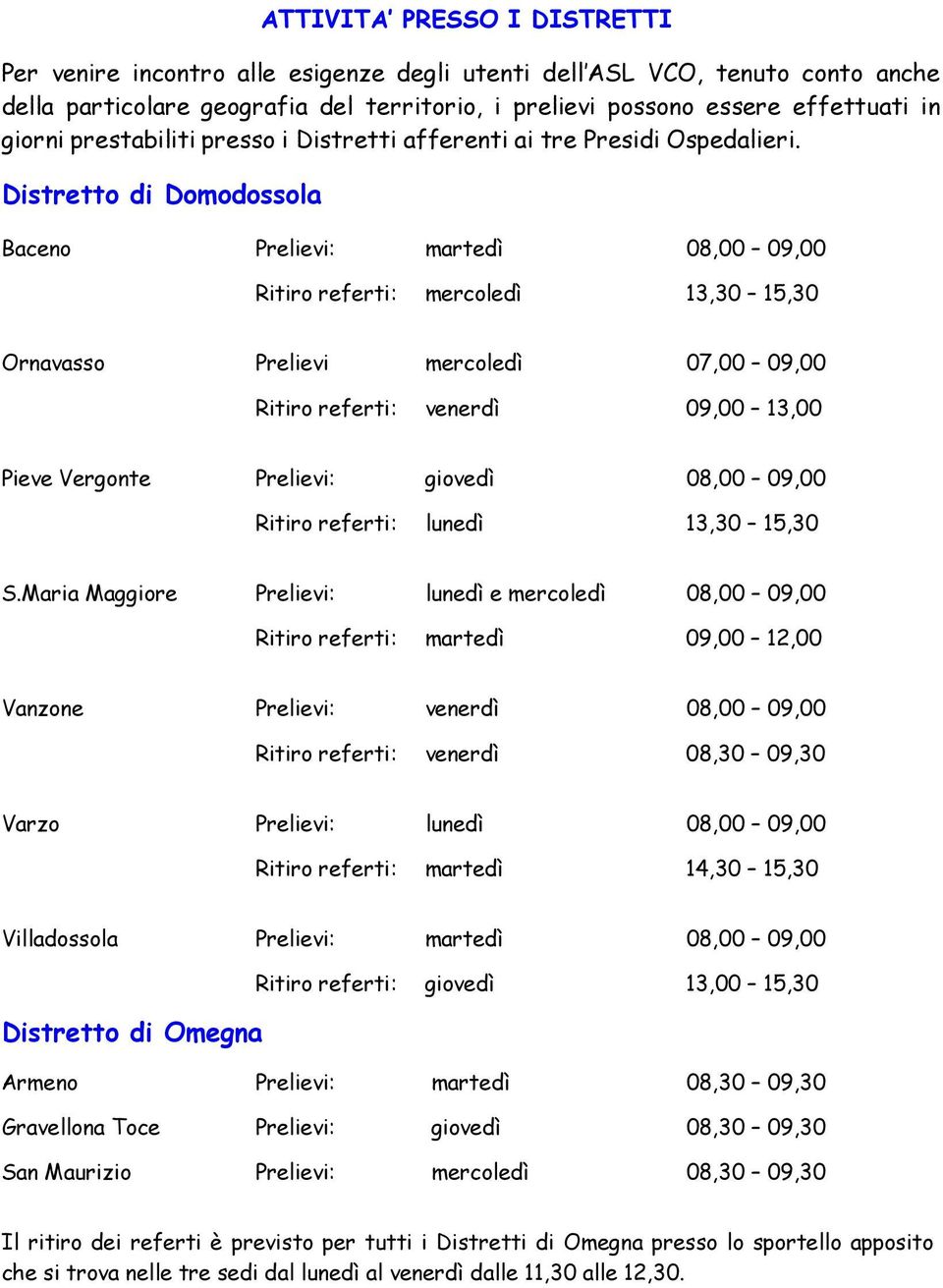 Distretto di Domodossola Baceno Prelievi: martedì 08,00 09,00 Ritiro referti: mercoledì 13,30 15,30 Ornavasso Prelievi mercoledì 07,00 09,00 Ritiro referti: venerdì 09,00 13,00 Pieve Vergonte