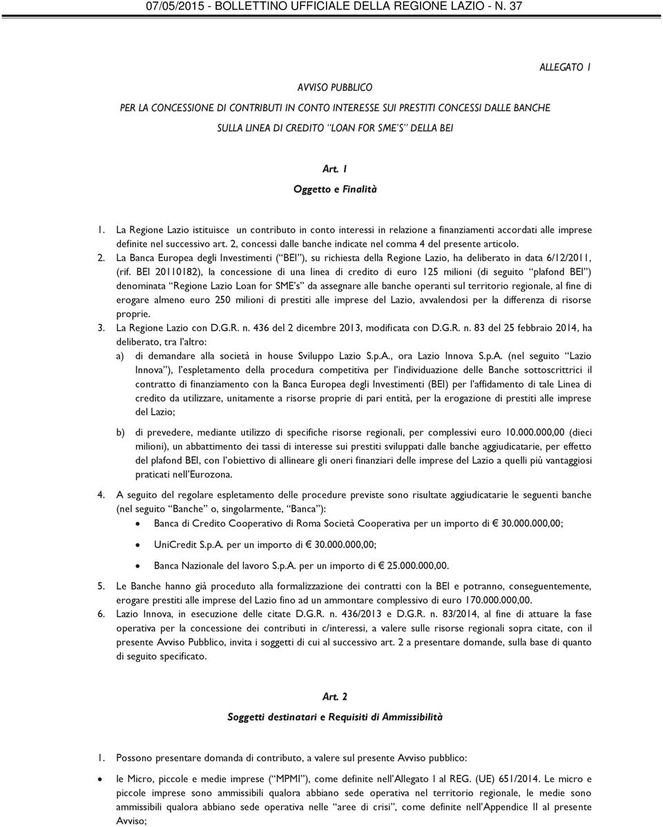 2, concessi dalle banche indicate nel comma 4 del presente articolo. 2. La Banca Europea degli Investimenti ( BEI ), su richiesta della Regione Lazio, ha deliberato in data 6/12/2011, (rif.