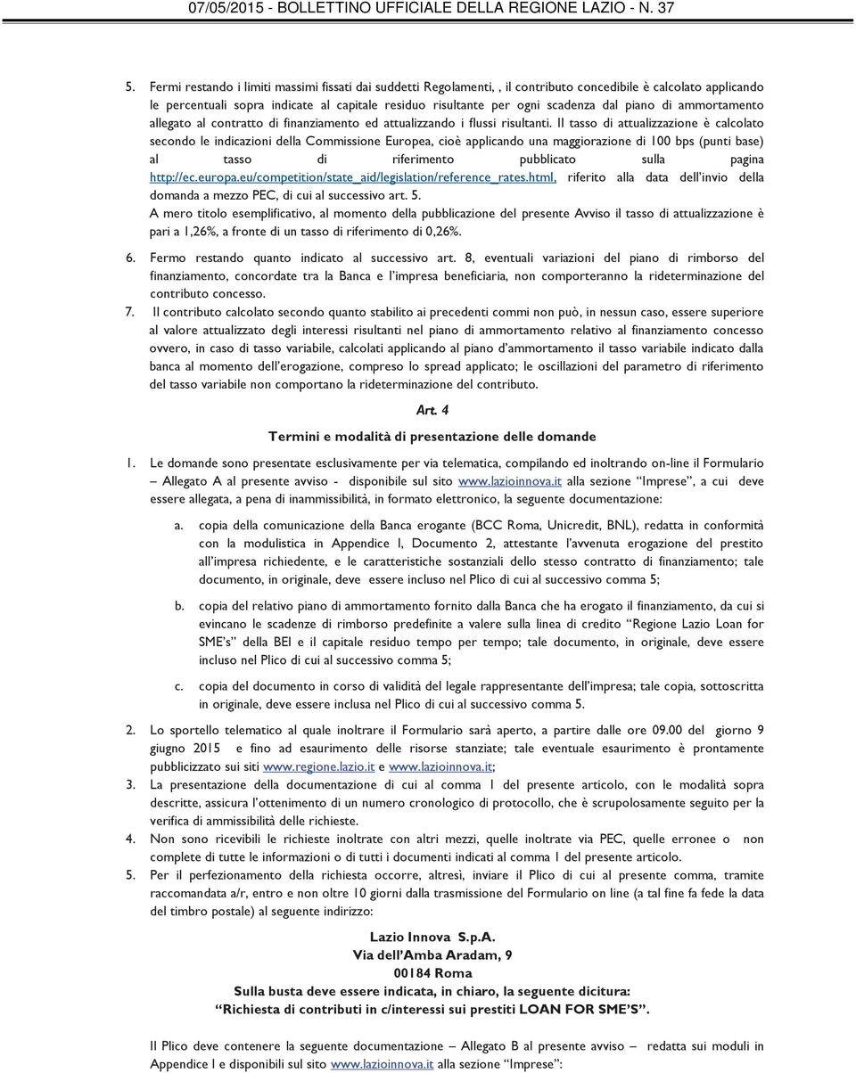 Il tasso di attualizzazione è calcolato secondo le indicazioni della Commissione Europea, cioè applicando una maggiorazione di 100 bps (punti base) al tasso di riferimento pubblicato sulla pagina