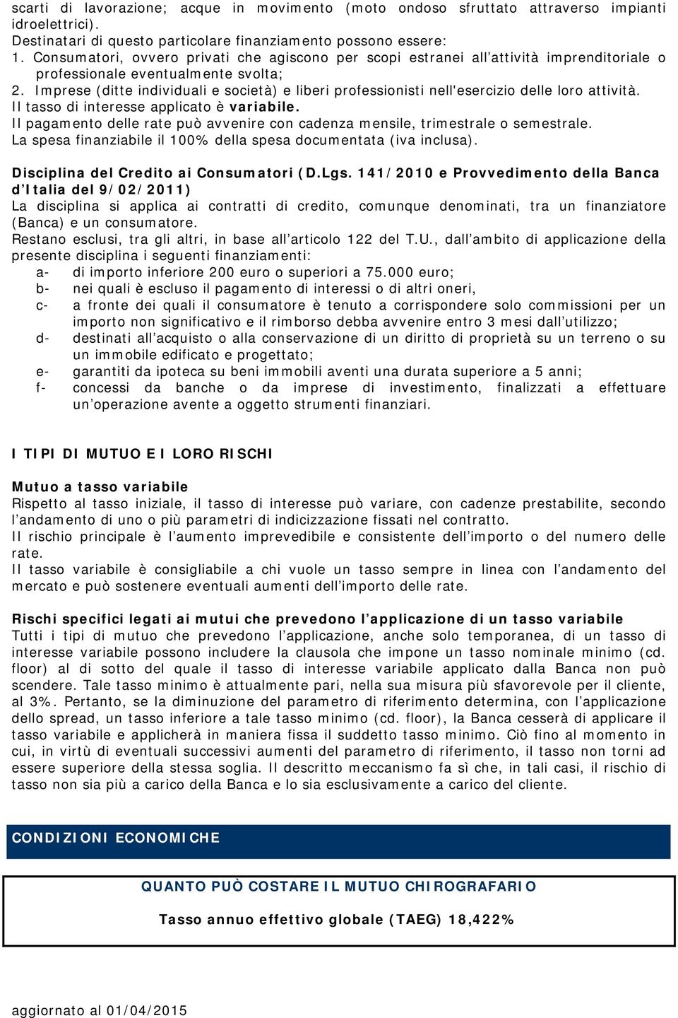 Imprese (ditte individuali e società) e liberi professionisti nell'esercizio delle loro attività. Il tasso di interesse applicato è variabile.