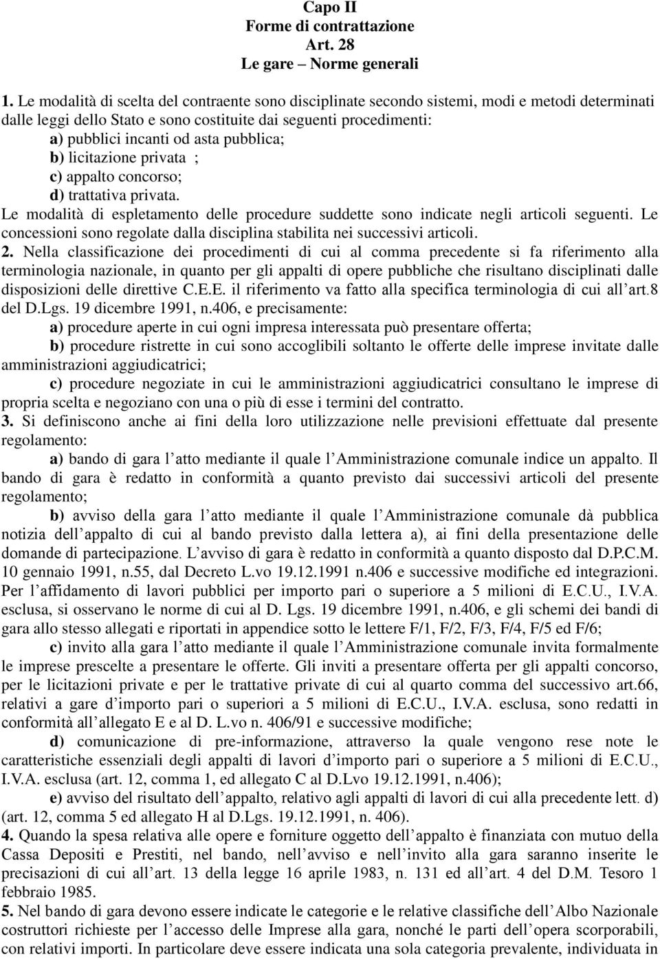 pubblica; b) licitazione privata ; c) appalto concorso; d) trattativa privata. Le modalità di espletamento delle procedure suddette sono indicate negli articoli seguenti.