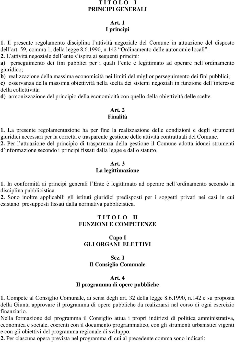 L attività negoziale dell ente s ispira ai seguenti principi: a) perseguimento dei fini pubblici per i quali l ente è legittimato ad operare nell ordinamento giuridico; b) realizzazione della massima