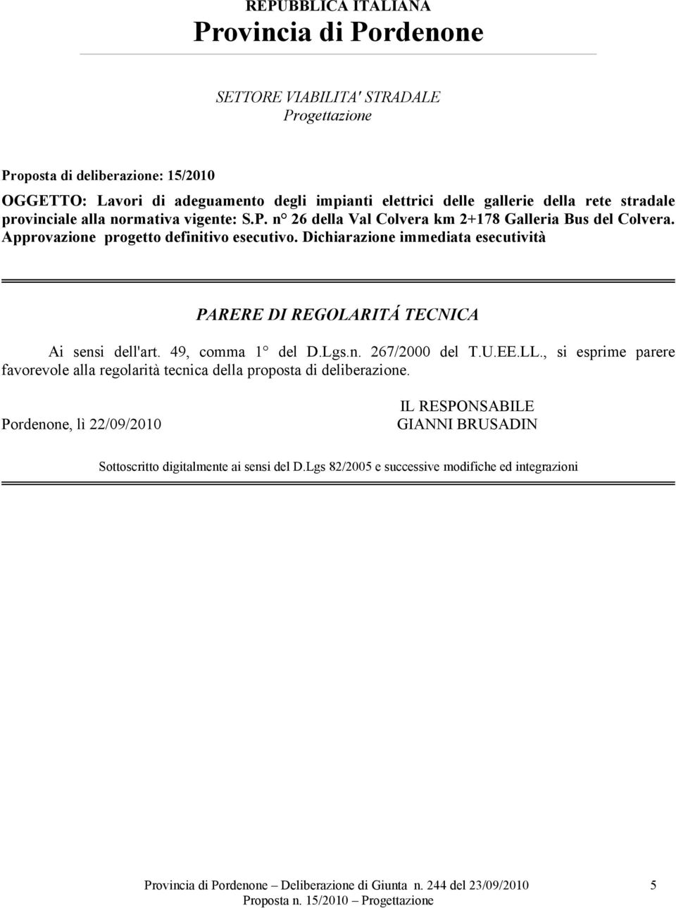 Dichiarazione immediata esecutività PARERE DI REGOLARITÁ TECNICA Ai sensi dell'art. 49, comma 1 del D.Lgs.n. 267/2000 del T.U.EE.LL.