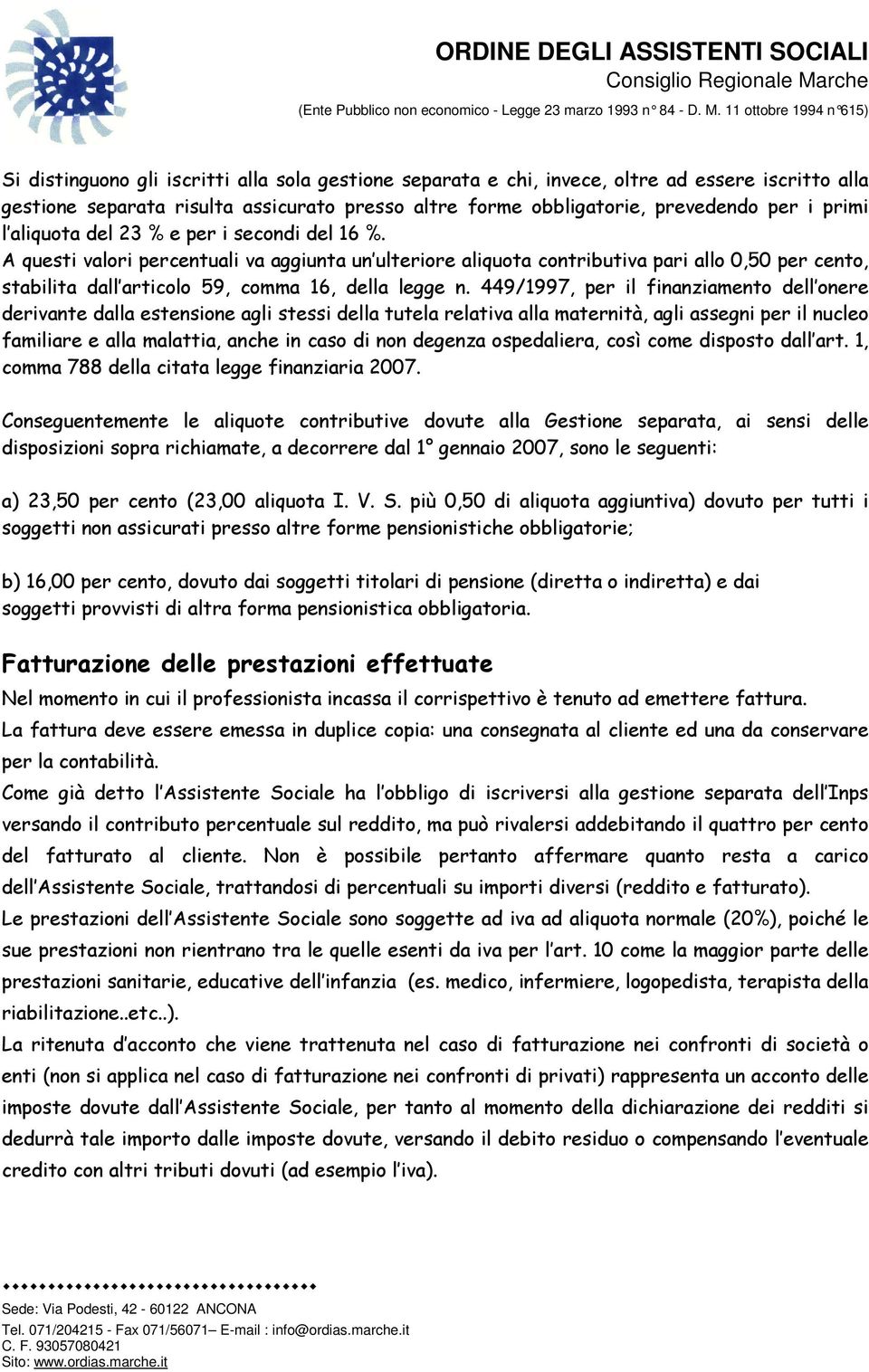 449/1997, per il finanziamento dell onere derivante dalla estensione agli stessi della tutela relativa alla maternità, agli assegni per il nucleo familiare e alla malattia, anche in caso di non