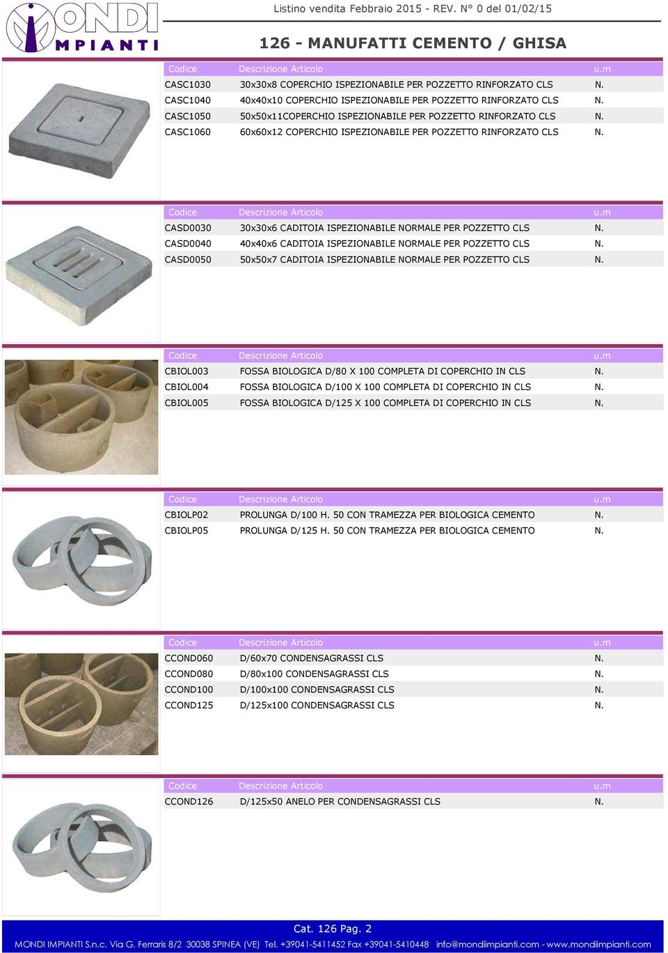 PER POZZETTO CLS CASD0050 50x50x7 CADITOIA ISPEZIONABILE NORMALE PER POZZETTO CLS CBIOL003 FOSSA BIOLOGICA D/80 X 100 COMPLETA DI COPERCHIO IN CLS CBIOL004 FOSSA BIOLOGICA D/100 X 100 COMPLETA DI