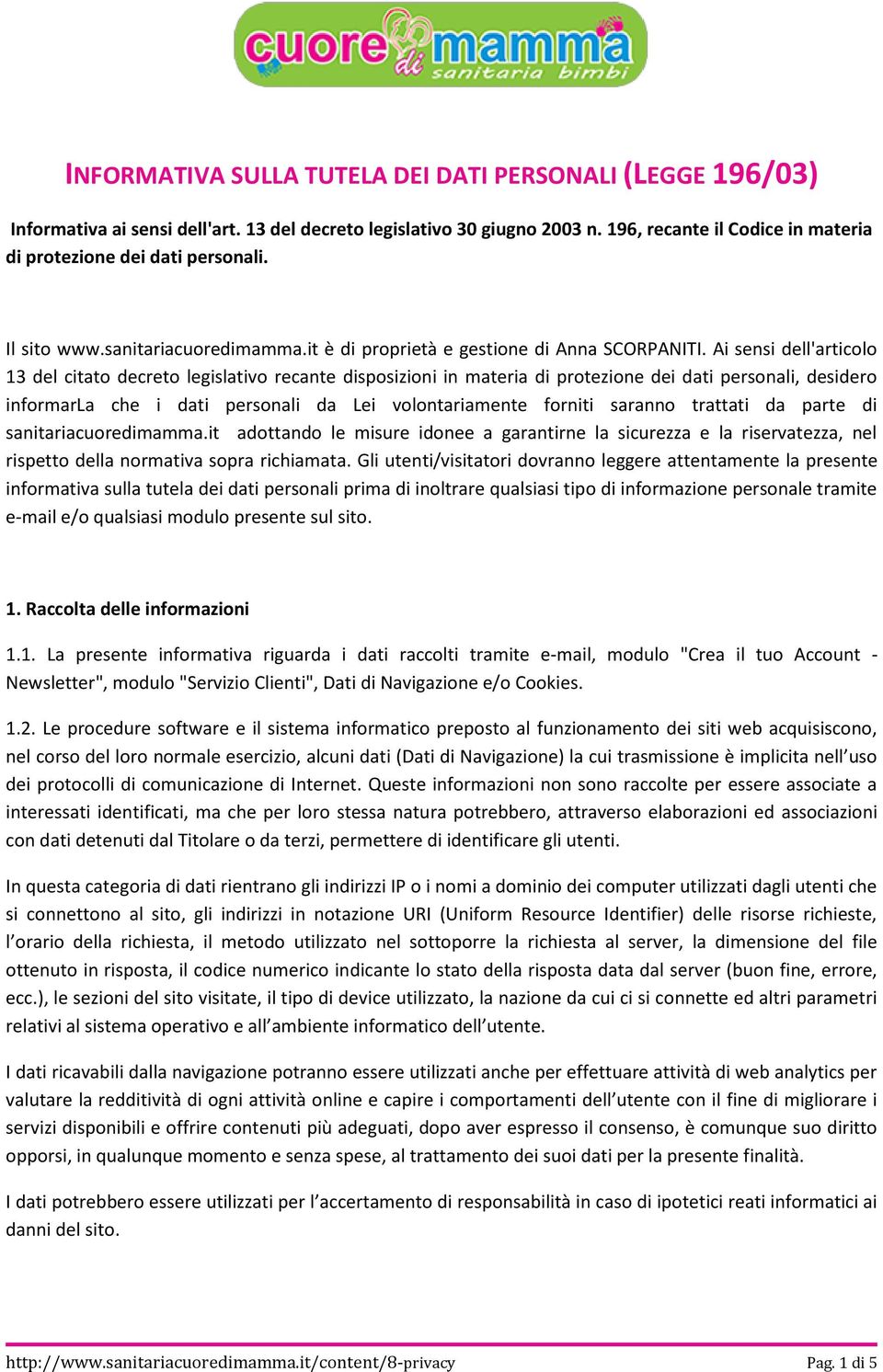 Ai sensi dell'articolo 13 del citato decreto legislativo recante disposizioni in materia di protezione dei dati personali, desidero informarla che i dati personali da Lei volontariamente forniti