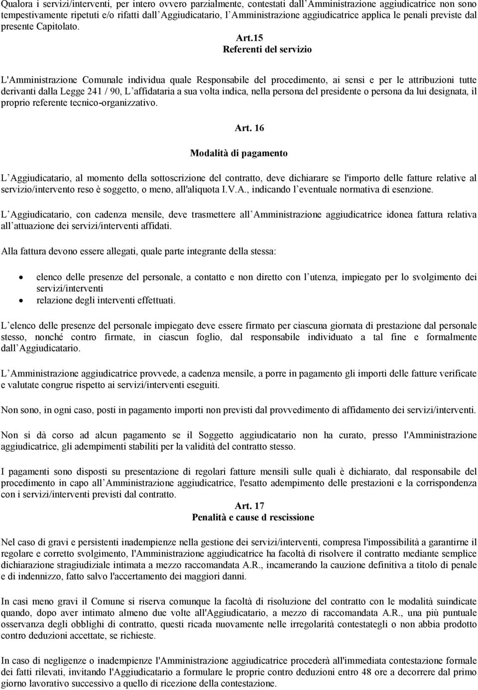 15 Referenti del servizio L'Amministrazione Comunale individua quale Responsabile del procedimento, ai sensi e per le attribuzioni tutte derivanti dalla Legge 241 / 90, L affidataria a sua volta