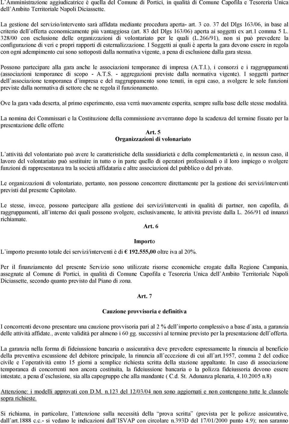 83 del Dlgs 163/06) aperta ai soggetti ex art.1 comma 5 L. 328/00 con esclusione delle organizzazioni di volontariato per le quali (L.