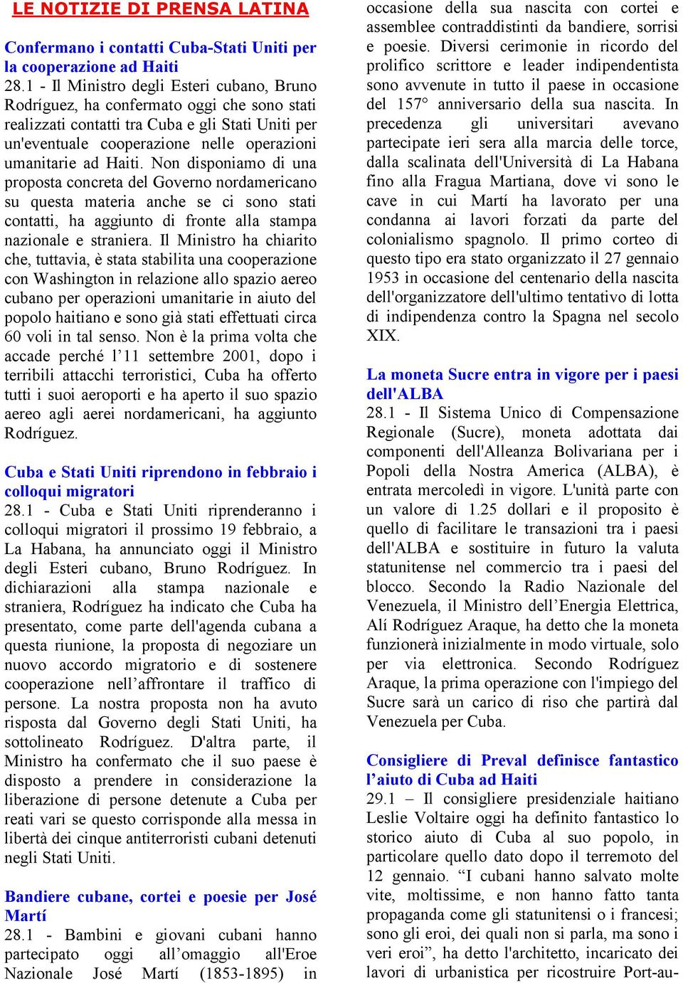 Haiti. Non disponiamo di una proposta concreta del Governo nordamericano su questa materia anche se ci sono stati contatti, ha aggiunto di fronte alla stampa nazionale e straniera.