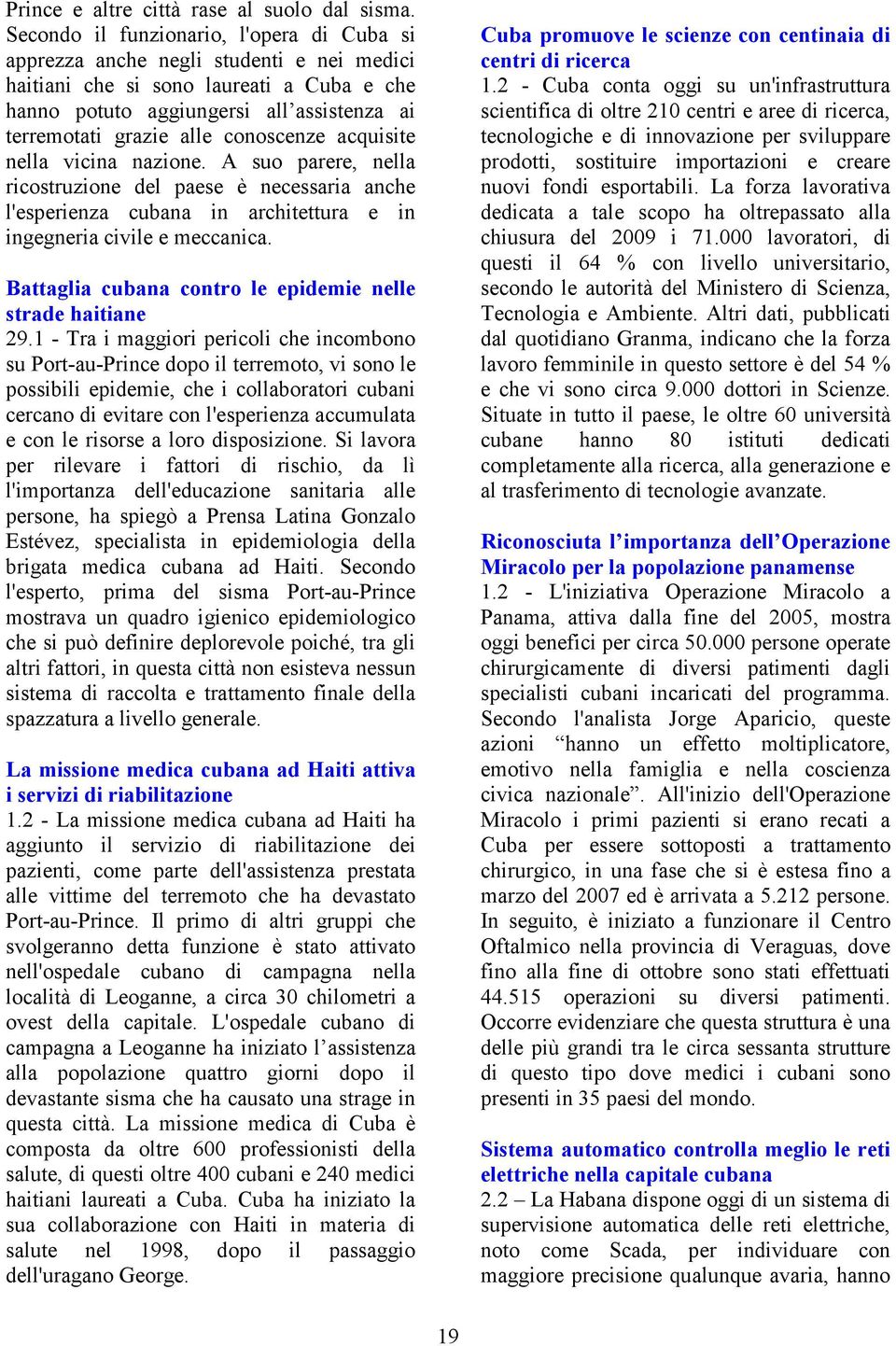 conoscenze acquisite nella vicina nazione. A suo parere, nella ricostruzione del paese è necessaria anche l'esperienza cubana in architettura e in ingegneria civile e meccanica.