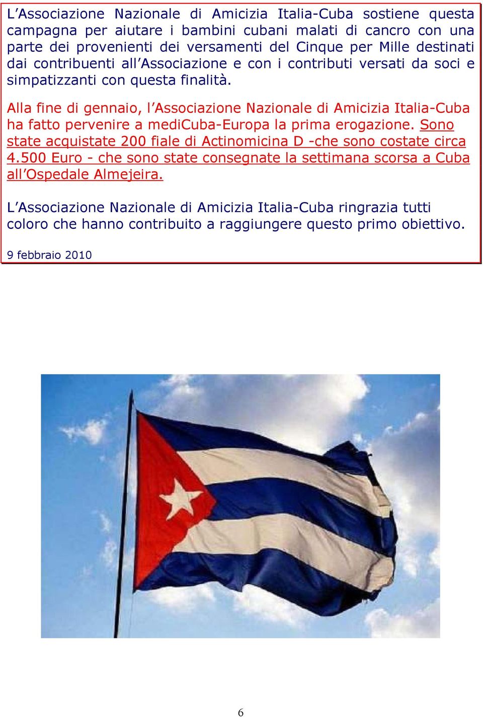 Alla fine di gennaio, l Associazione Nazionale di Amicizia Italia-Cuba ha fatto pervenire a medicuba-europa la prima erogazione.