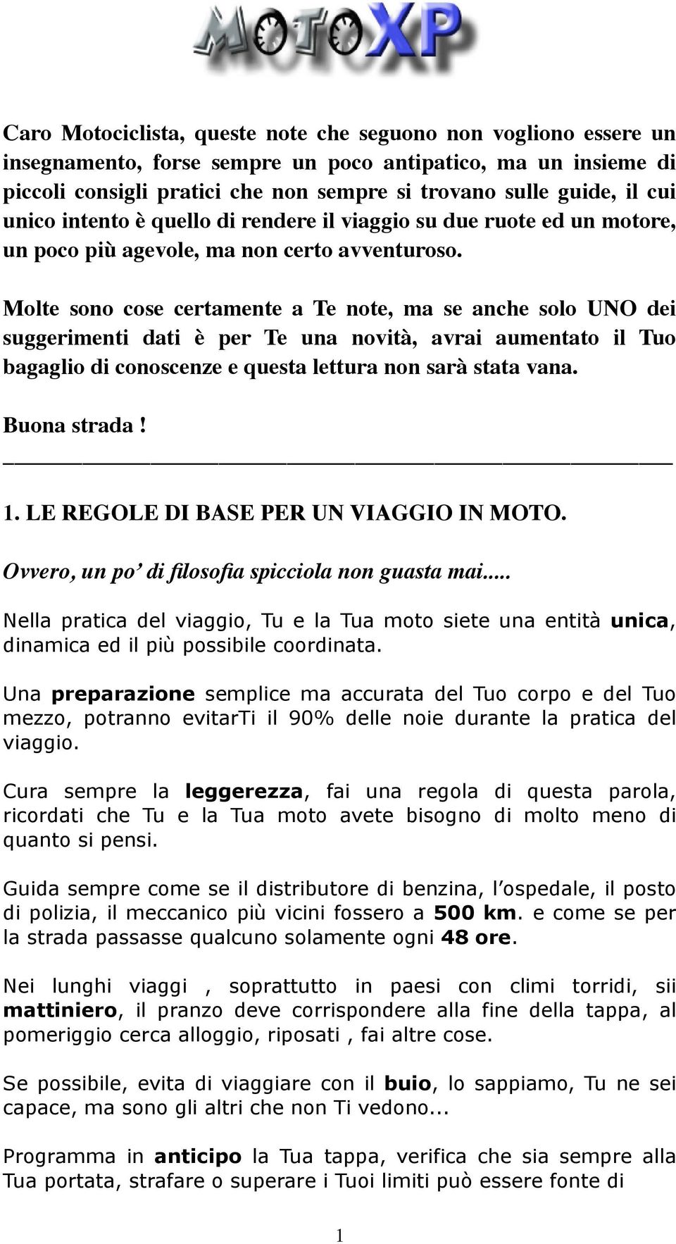 Molte sono cose certamente a Te note, ma se anche solo UNO dei suggerimenti dati è per Te una novità, avrai aumentato il Tuo bagaglio di conoscenze e questa lettura non sarà stata vana. Buona strada!