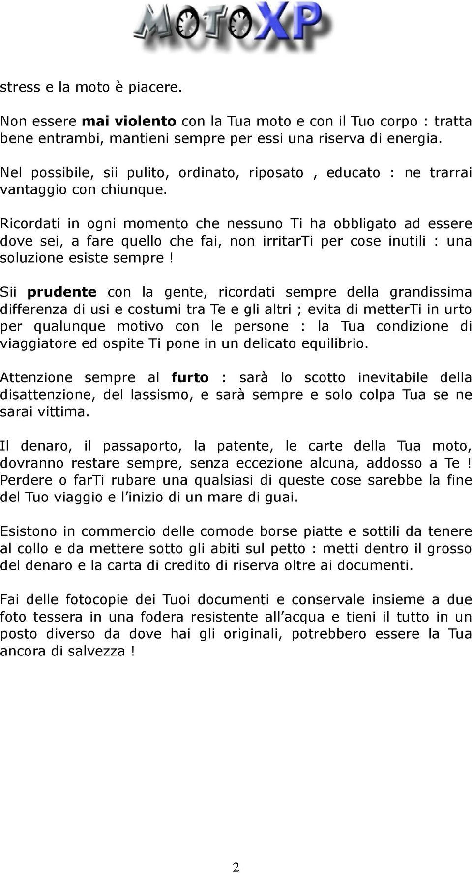 Ricordati in ogni momento che nessuno Ti ha obbligato ad essere dove sei, a fare quello che fai, non irritarti per cose inutili : una soluzione esiste sempre!