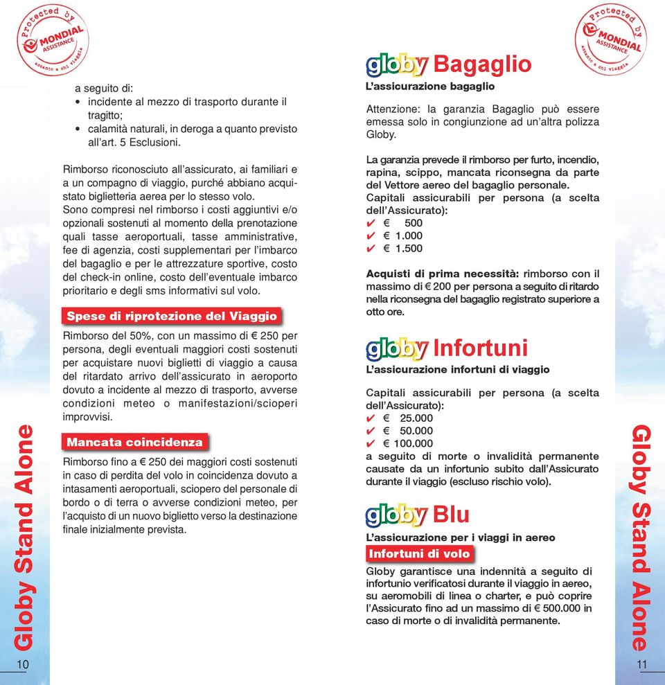 Sono compresi nel rimborso i costi aggiuntivi e/o opzionali sostenuti al momento della prenotazione quali tasse aeroportuali, tasse amministrative, fee di agenzia, costi supplementari per l imbarco