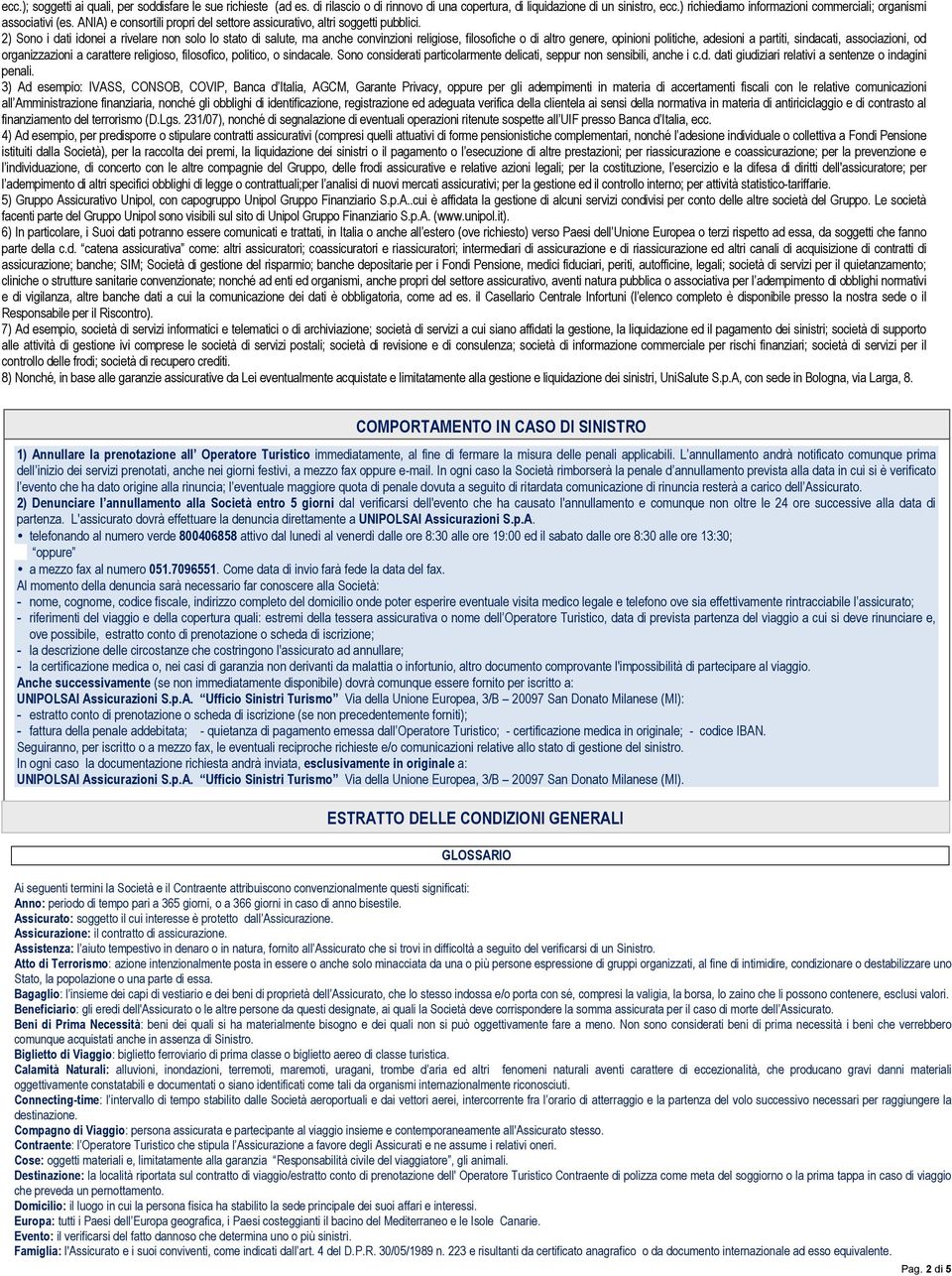 2) Sono i dati idonei a rivelare non solo lo stato di salute, ma anche convinzioni religiose, filosofiche o di altro genere, opinioni politiche, adesioni a partiti, sindacati, associazioni, od