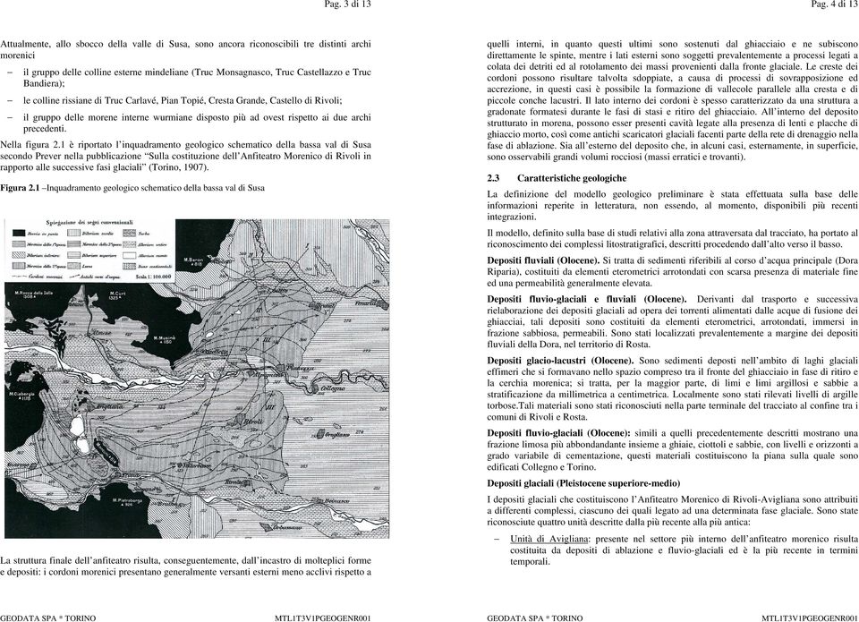 Bandiera); le colline rissiane di Truc Carlavé, Pian Topié, Cresta Grande, Castello di Rivoli; il gruppo delle morene interne wurmiane disposto più ad ovest rispetto ai due archi precedenti.