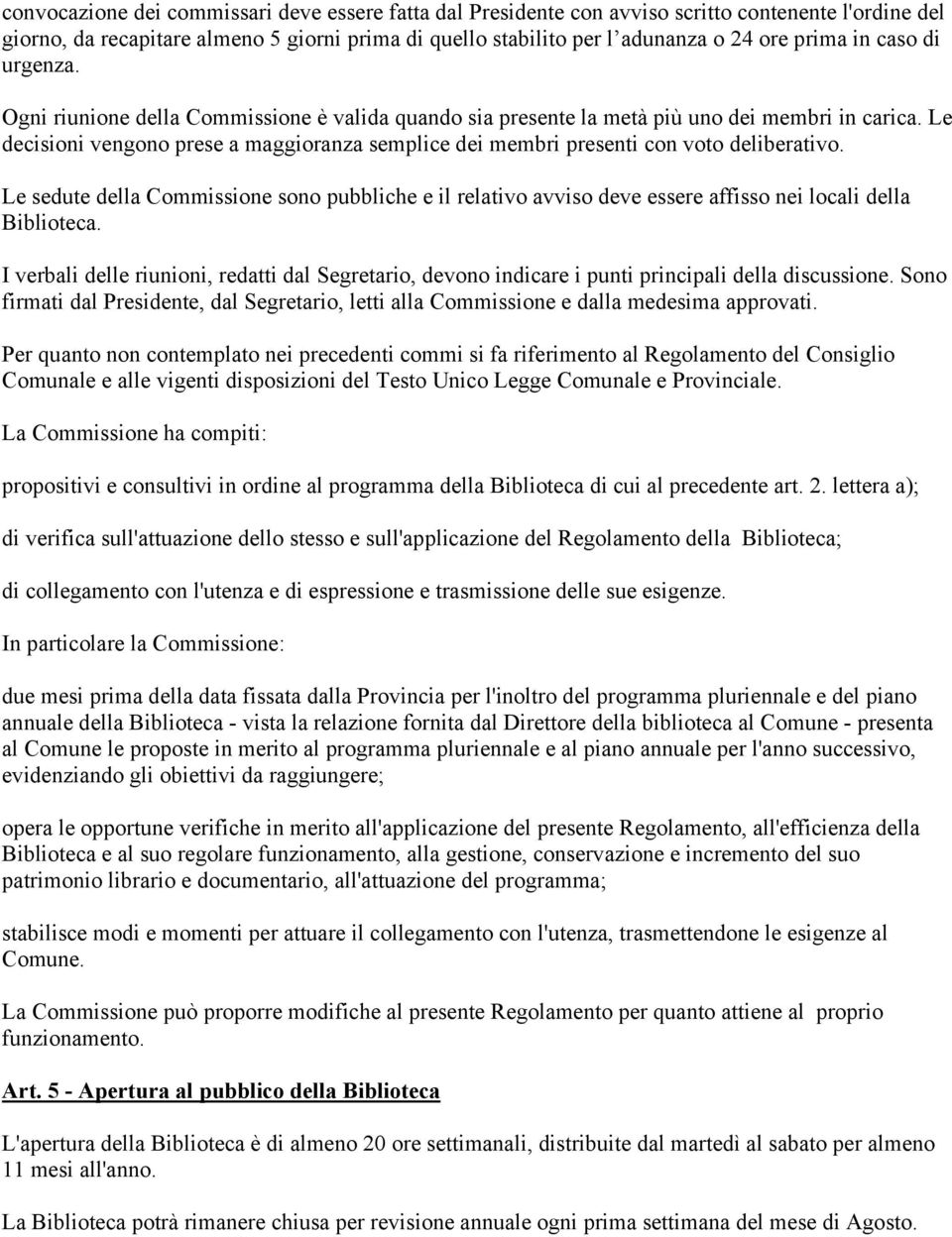 Le decisioni vengono prese a maggioranza semplice dei membri presenti con voto deliberativo.