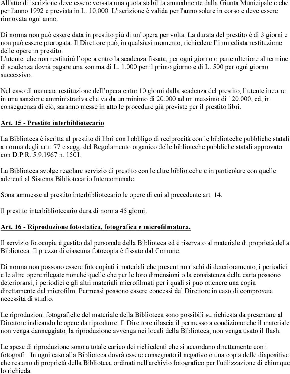 La durata del prestito è di 3 giorni e non può essere prorogata. Il Direttore può, in qualsiasi momento, richiedere I immediata restituzione delle opere in prestito.