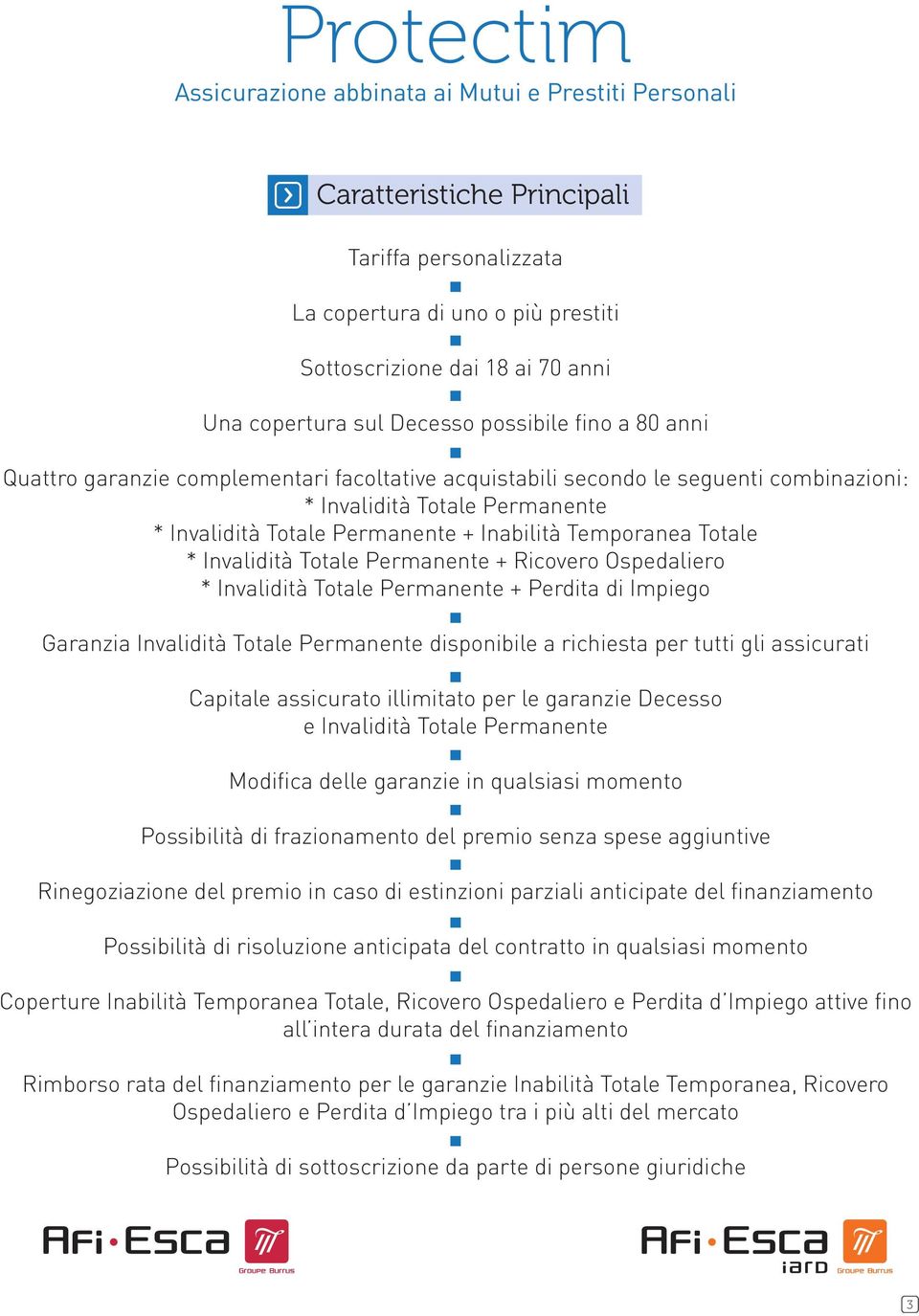 Temporanea Totale * Invalidità Totale Permanente + Ricovero Ospedaliero * Invalidità Totale Permanente + Perdita di Impiego Garanzia Invalidità Totale Permanente disponibile a richiesta per tutti gli