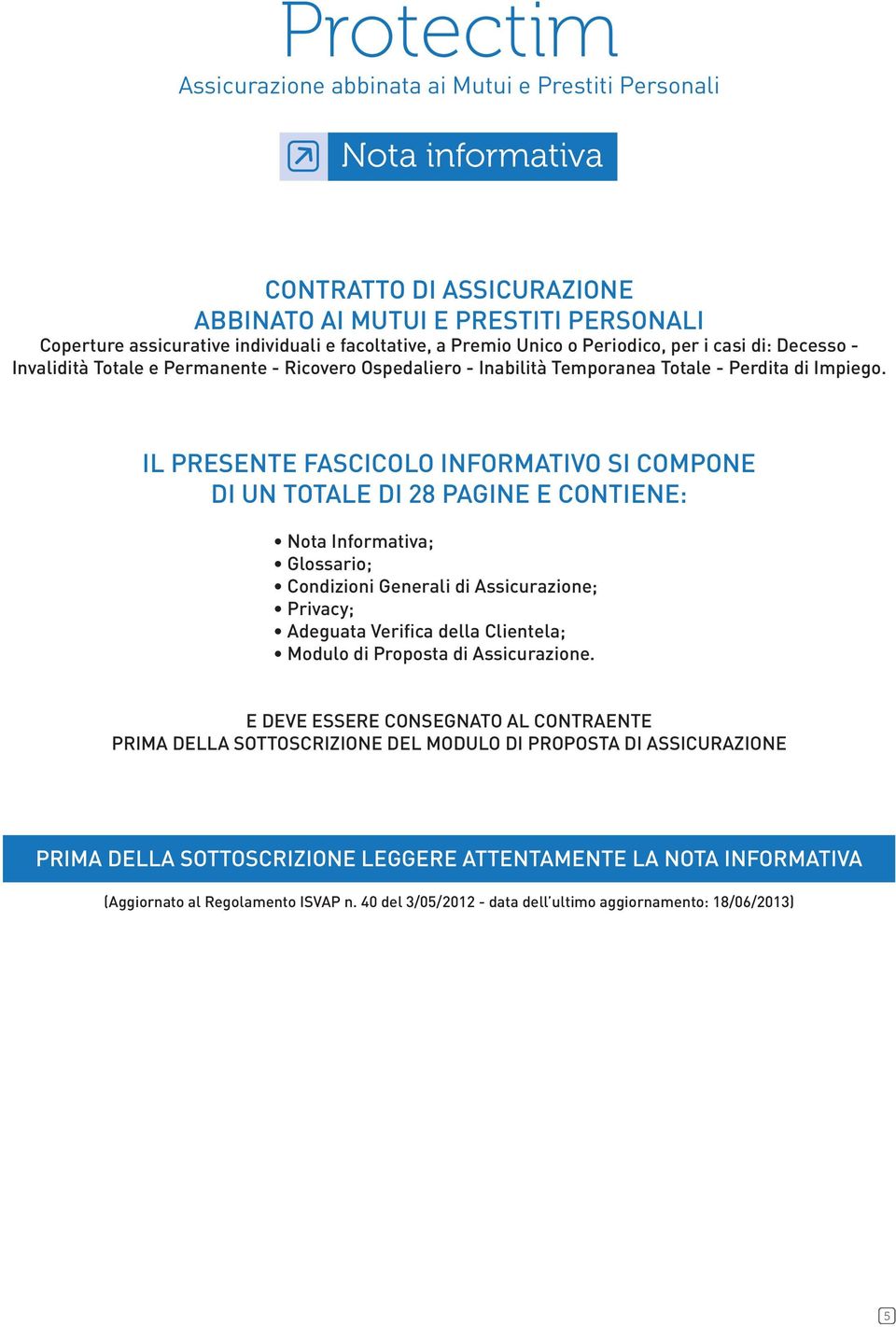 IL PRESENTE FASCICOLO INFORMATIVO SI COMPONE DI UN TOTALE DI 28 PAGINE E CONTIENE: Nota Inormativa; Glossario; Condizioni Generali di Assicurazione; Privacy; Adeguata Veriica della Clientela; Modulo