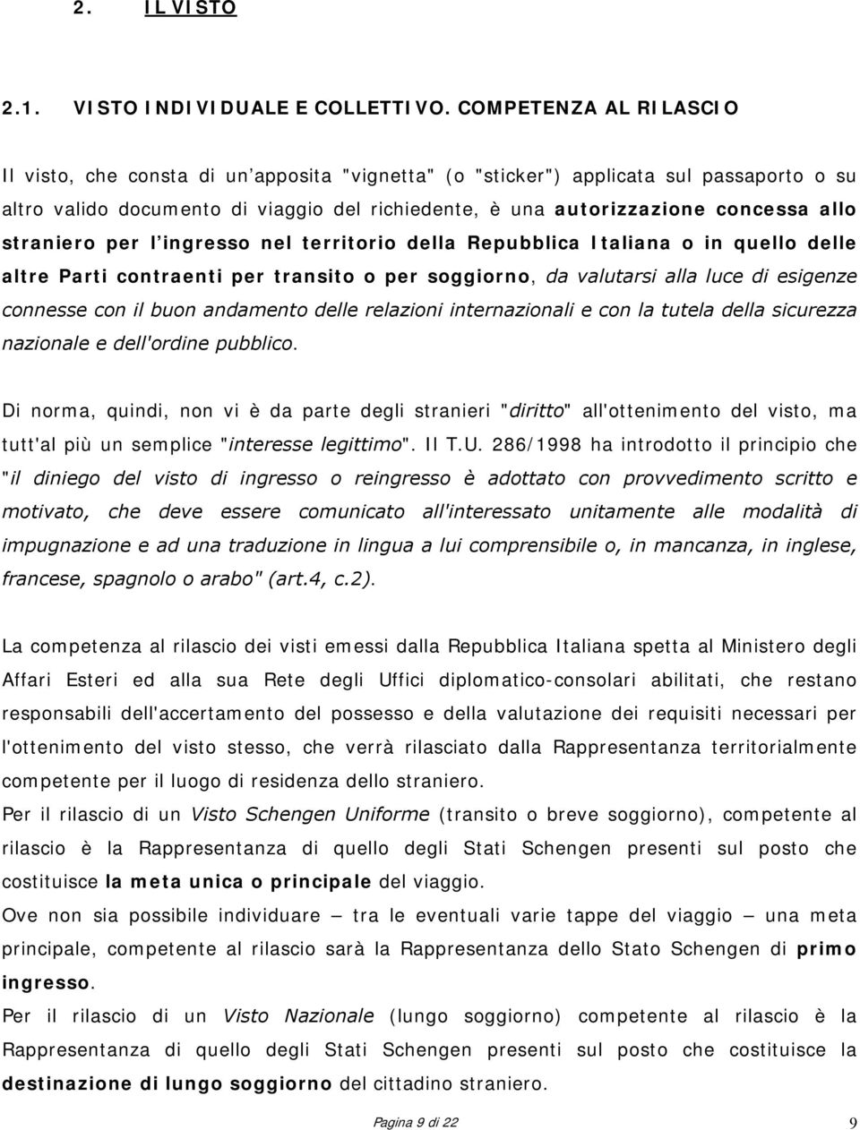 straniero per l ingresso nel territorio della Repubblica Italiana o in quello delle altre Parti contraenti per transito o per soggiorno, da valutarsi alla luce di esigenze connesse con il buon