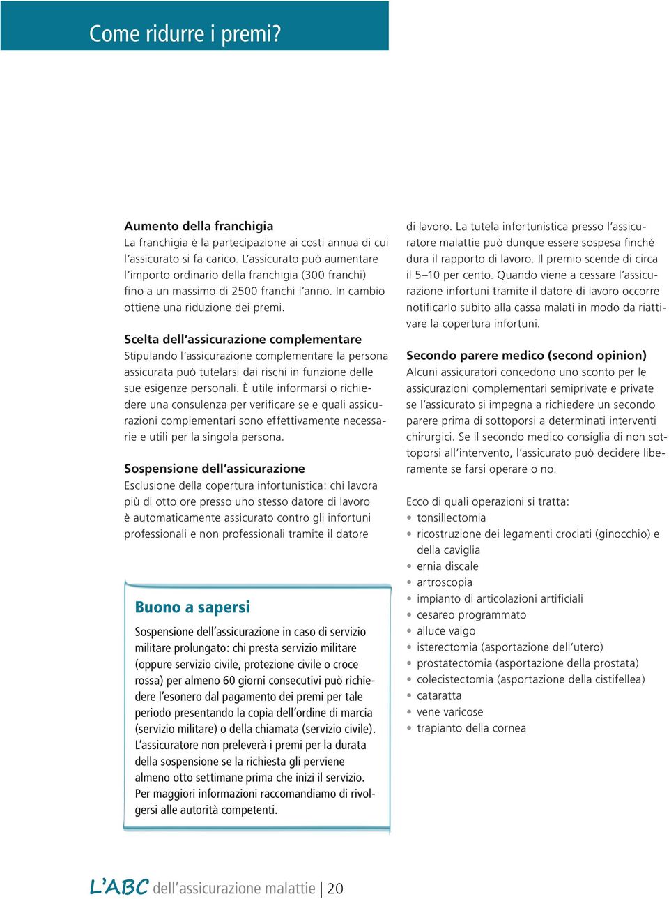 Scelta dell assicurazione complementare Stipulando l assicurazione complementare la persona assicurata può tutelarsi dai rischi in funzione delle sue esigenze personali.