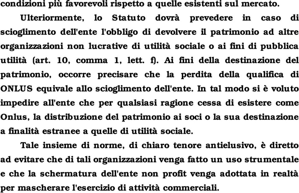 (art. 10, comma 1, lett. f). Ai fini della destinazione del patrimonio, occorre precisare che la perdita della qualifica di ONLUS equivale allo scioglimento dell'ente.