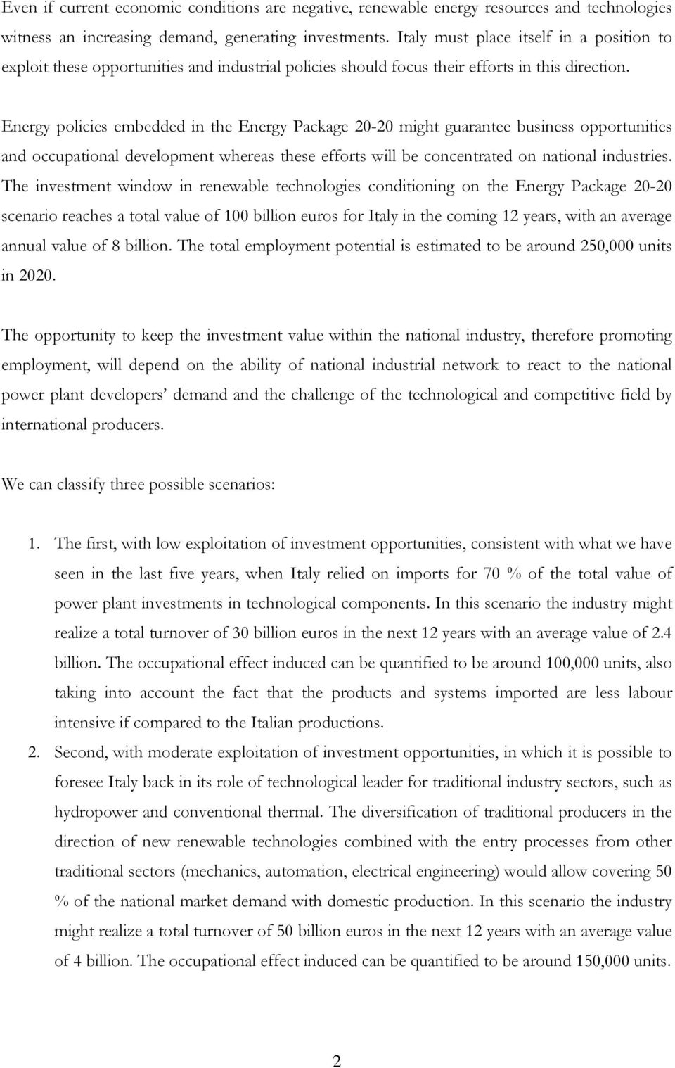 Energy policies embedded in the Energy Package 20-20 might guarantee business opportunities and occupational development whereas these efforts will be concentrated on national industries.