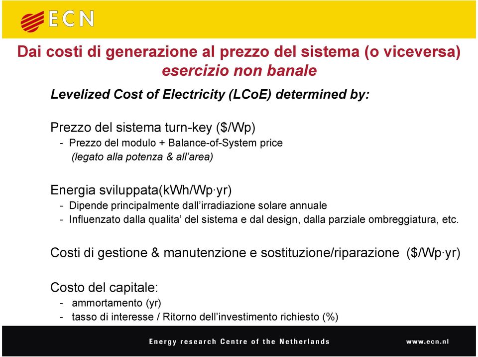 principalmente dall irradiazione solare annuale - Influenzato dalla qualita del sistema e dal design, dalla parziale ombreggiatura, etc.