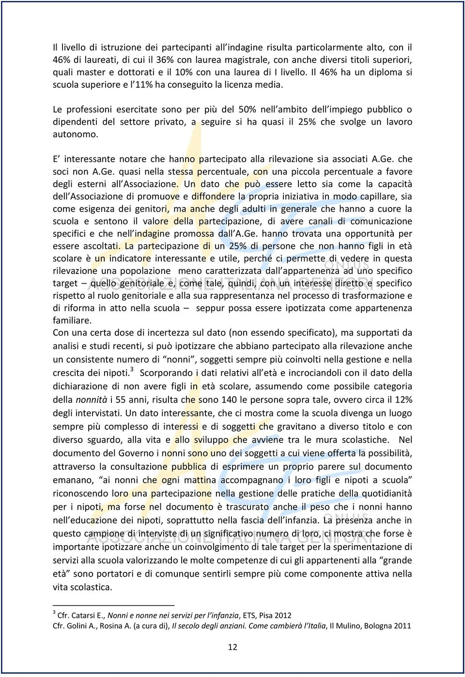 Le professioni esercitate sono per più del 50% nell ambito dell impiego pubblico o dipendenti del settore privato, a seguire si ha quasi il 25% che svolge un lavoro autonomo.