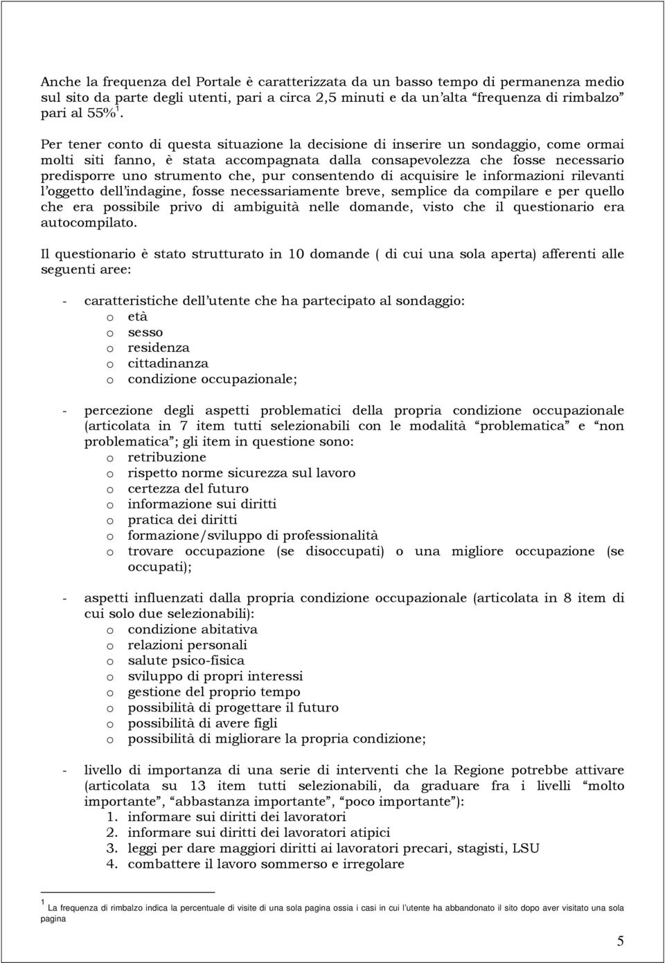 pur consentendo di acquisire le informazioni rilevanti l oggetto dell indagine, fosse necessariamente breve, semplice da compilare e per quello che era possibile privo di ambiguità nelle domande,