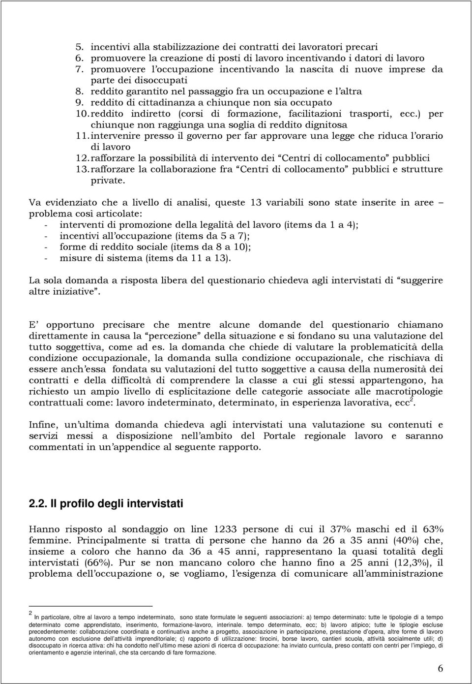 reddito di cittadinanza a chiunque non sia occupato 10. reddito indiretto (corsi di formazione, facilitazioni trasporti, ecc.) per chiunque non raggiunga una soglia di reddito dignitosa 11.