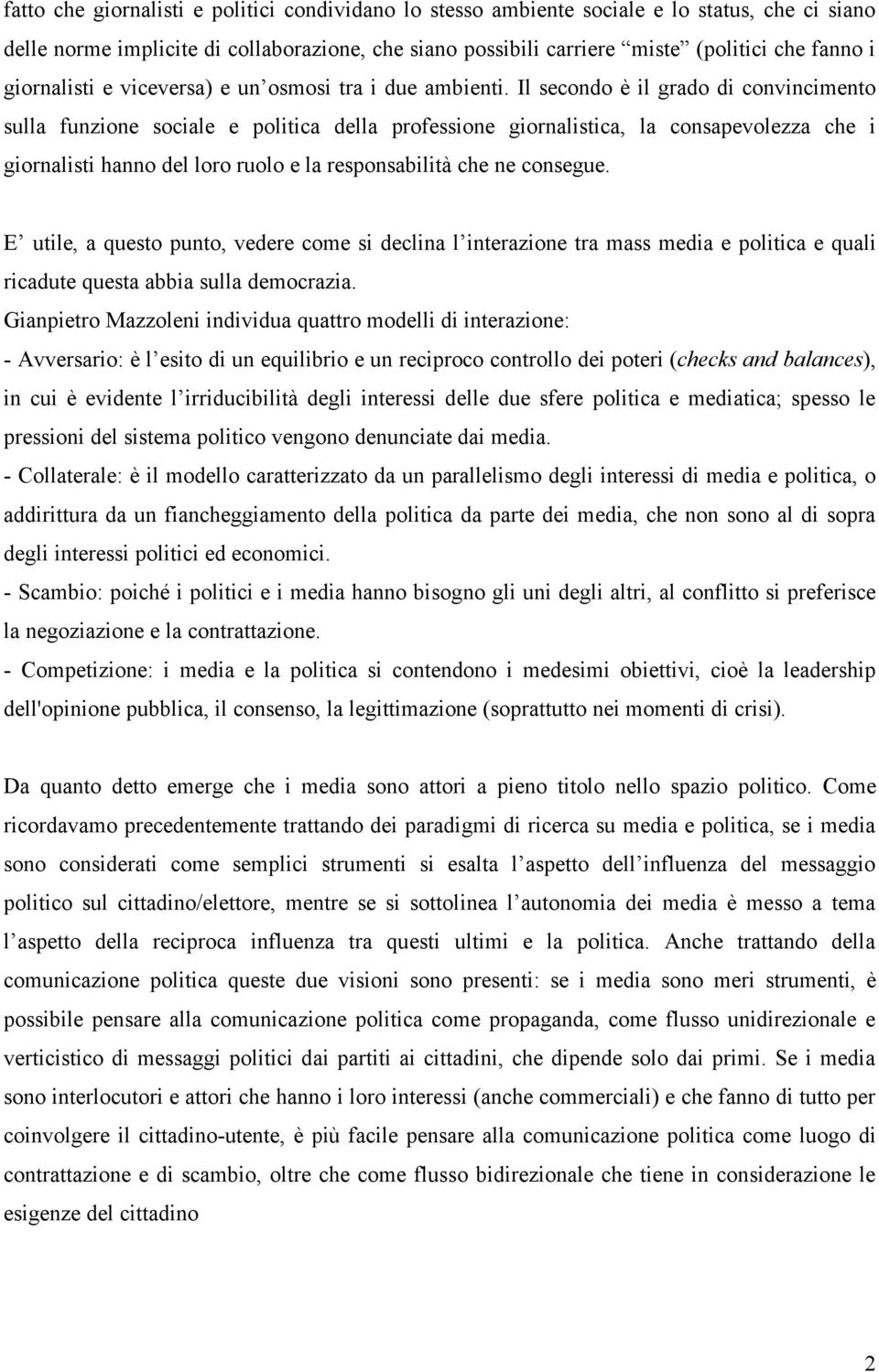 Il secondo è il grado di convincimento sulla funzione sociale e politica della professione giornalistica, la consapevolezza che i giornalisti hanno del loro ruolo e la responsabilità che ne consegue.